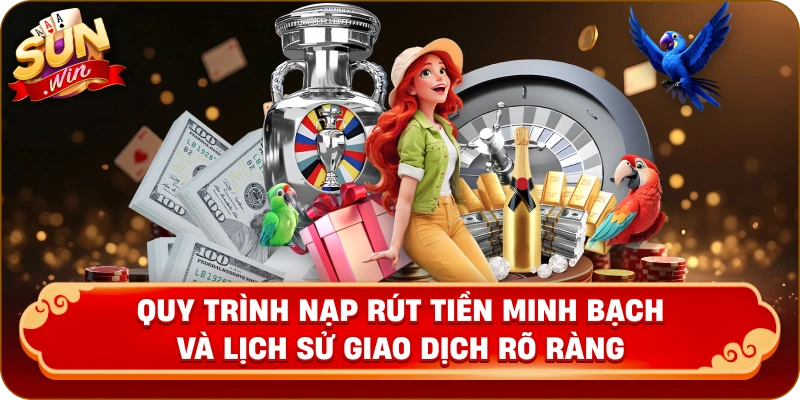 Quy trình nạp rút tiền minh bạch và lịch sử giao dịch rõ ràng