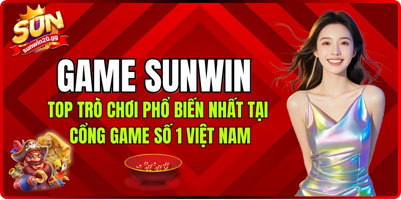 Game Sunwin – Top Trò Chơi Phổ Biến Nhất Tại Cổng Game Số 1 Việt Nam